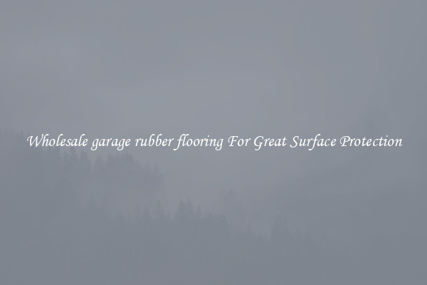Wholesale garage rubber flooring For Great Surface Protection