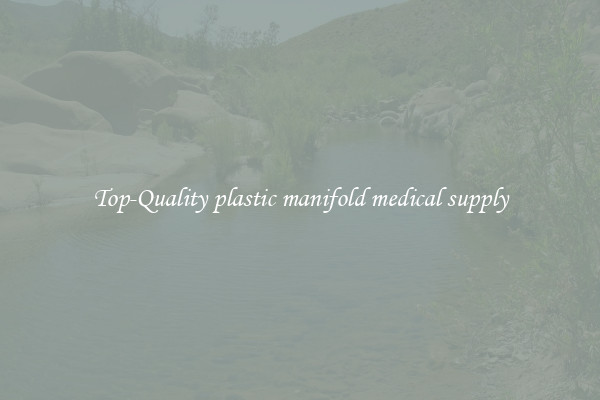 Top-Quality plastic manifold medical supply