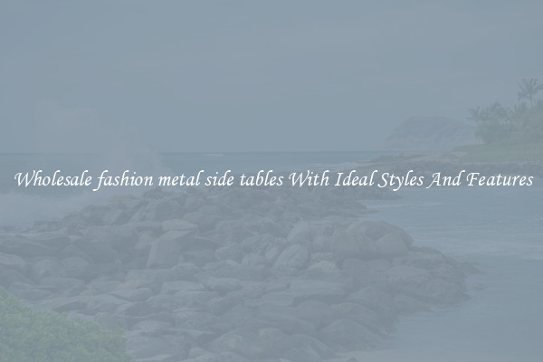 Wholesale fashion metal side tables With Ideal Styles And Features