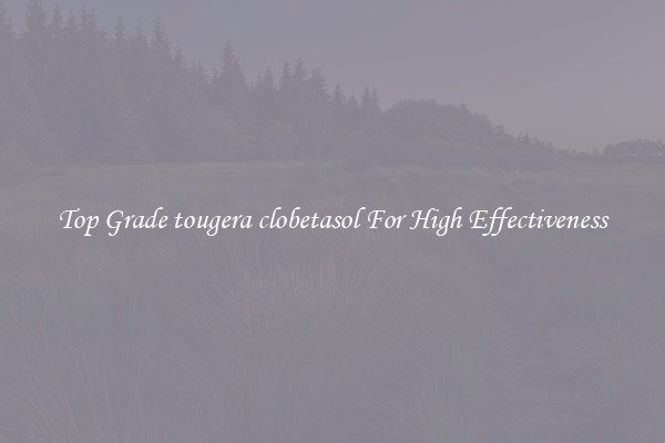 Top Grade tougera clobetasol For High Effectiveness