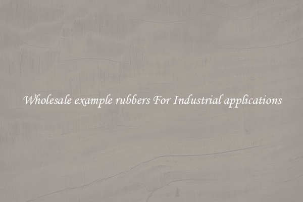 Wholesale example rubbers For Industrial applications