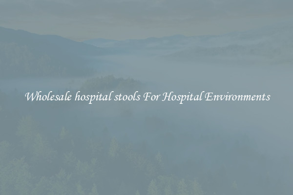 Wholesale hospital stools For Hospital Environments