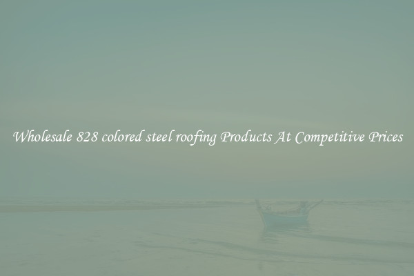 Wholesale 828 colored steel roofing Products At Competitive Prices