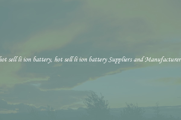 hot sell li ion battery, hot sell li ion battery Suppliers and Manufacturers