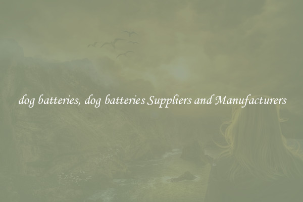 dog batteries, dog batteries Suppliers and Manufacturers