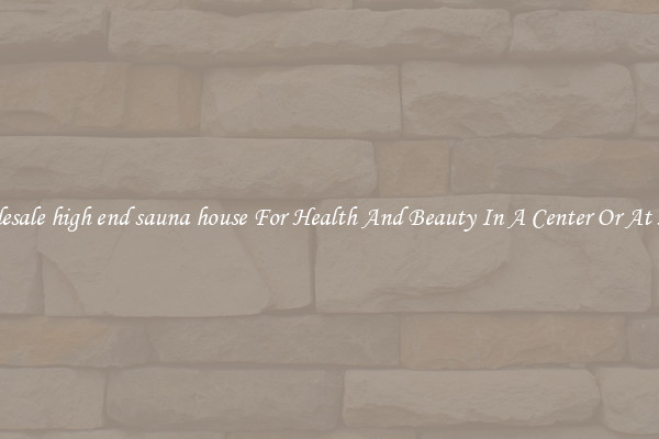 Wholesale high end sauna house For Health And Beauty In A Center Or At Home