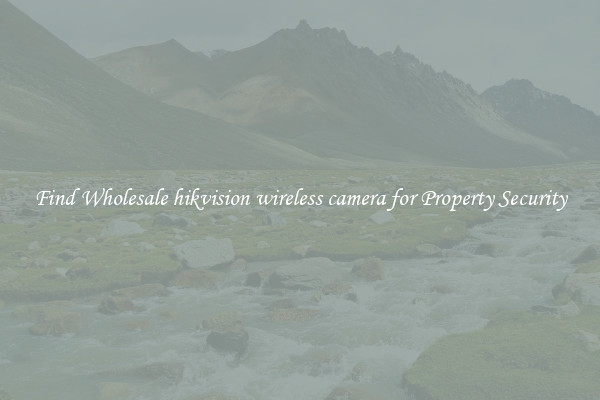 Find Wholesale hikvision wireless camera for Property Security