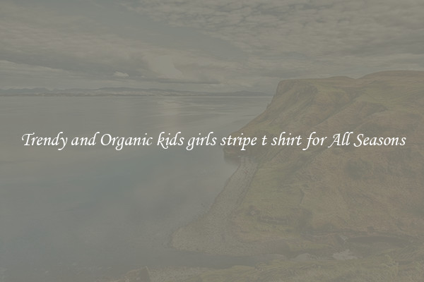 Trendy and Organic kids girls stripe t shirt for All Seasons