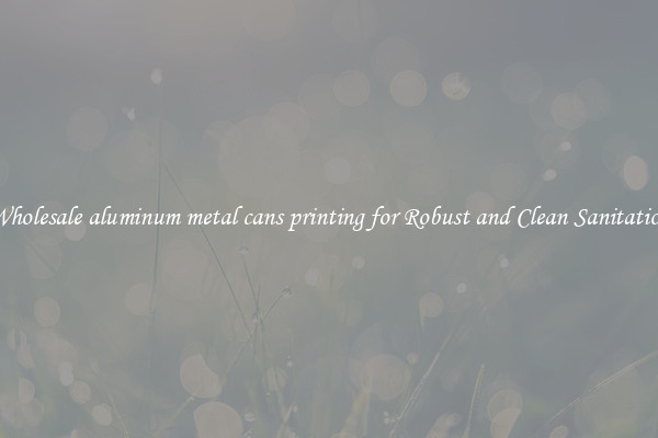 Wholesale aluminum metal cans printing for Robust and Clean Sanitation