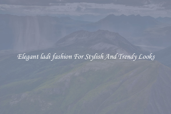 Elegant ladi fashion For Stylish And Trendy Looks