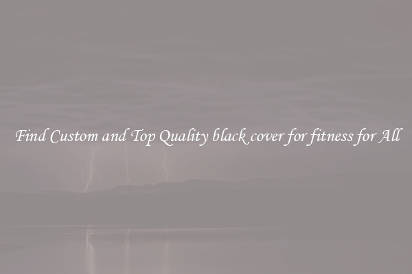 Find Custom and Top Quality black cover for fitness for All