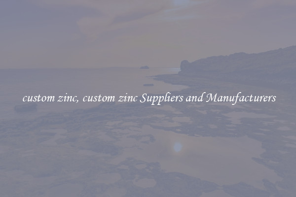 custom zinc, custom zinc Suppliers and Manufacturers