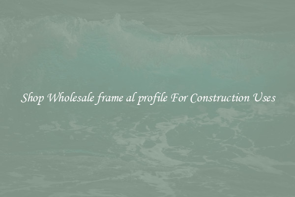 Shop Wholesale frame al profile For Construction Uses