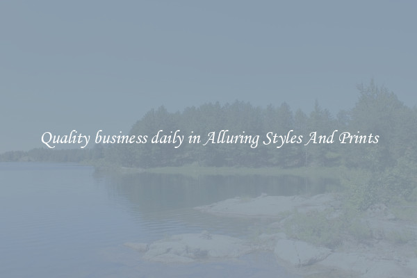 Quality business daily in Alluring Styles And Prints