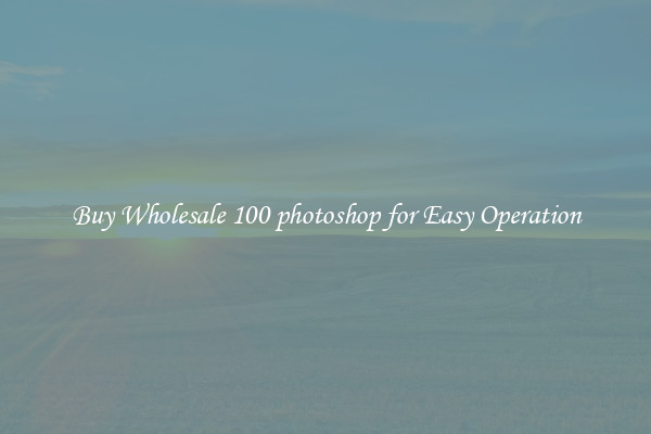 Buy Wholesale 100 photoshop for Easy Operation
