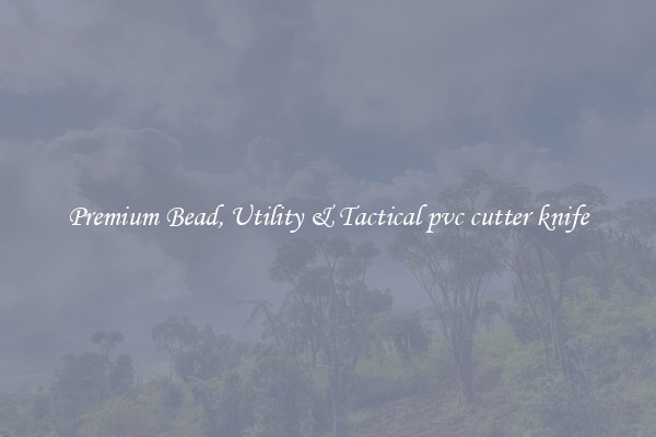 Premium Bead, Utility & Tactical pvc cutter knife