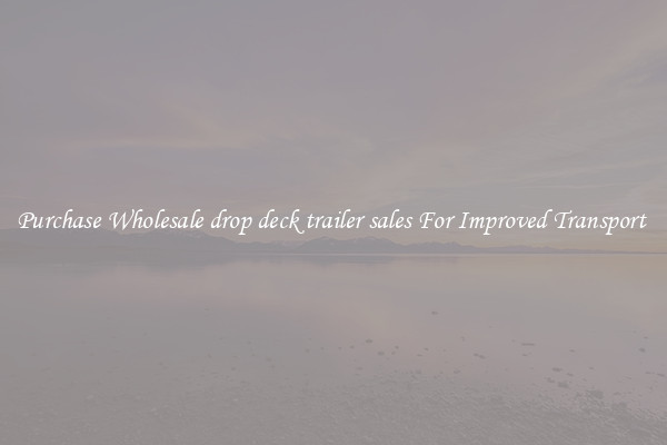 Purchase Wholesale drop deck trailer sales For Improved Transport 