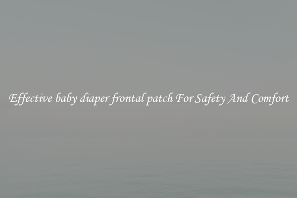 Effective baby diaper frontal patch For Safety And Comfort