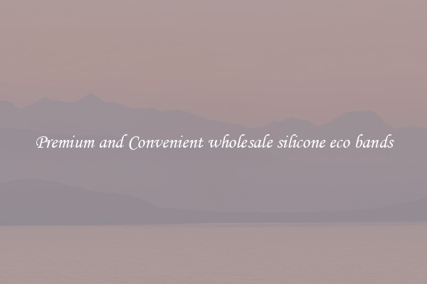 Premium and Convenient wholesale silicone eco bands