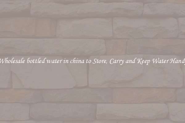 Wholesale bottled water in china to Store, Carry and Keep Water Handy
