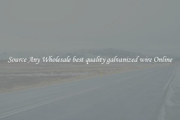 Source Any Wholesale best quality galvanized wire Online