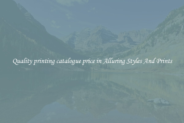 Quality printing catalogue price in Alluring Styles And Prints