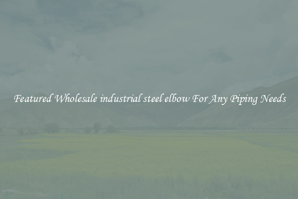 Featured Wholesale industrial steel elbow For Any Piping Needs