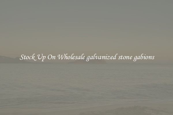 Stock Up On Wholesale galvanized stone gabions