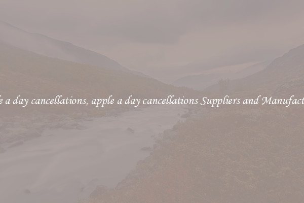 apple a day cancellations, apple a day cancellations Suppliers and Manufacturers