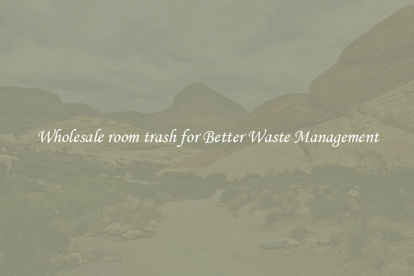 Wholesale room trash for Better Waste Management