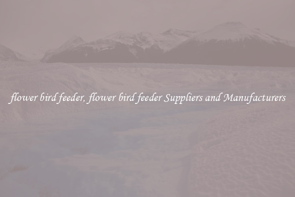 flower bird feeder, flower bird feeder Suppliers and Manufacturers