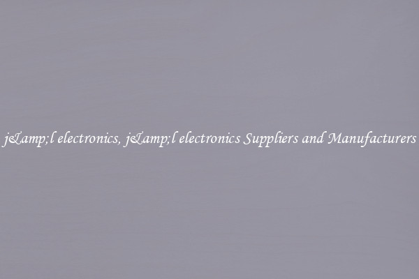 j&amp;l electronics, j&amp;l electronics Suppliers and Manufacturers