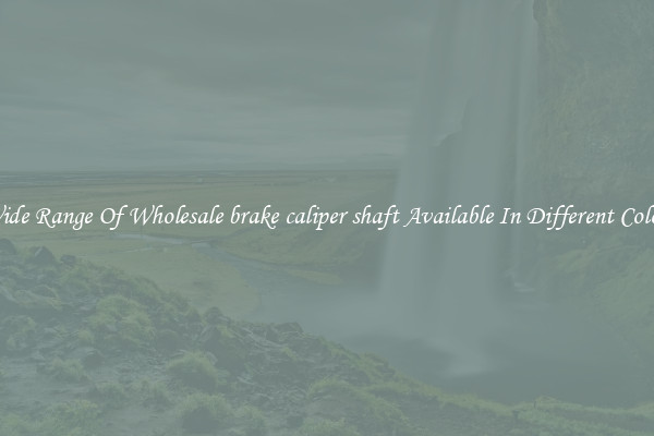 Wide Range Of Wholesale brake caliper shaft Available In Different Colors