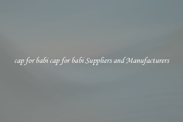 cap for babi cap for babi Suppliers and Manufacturers