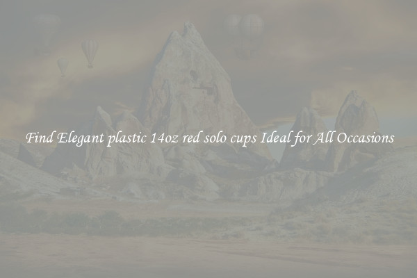 Find Elegant plastic 14oz red solo cups Ideal for All Occasions