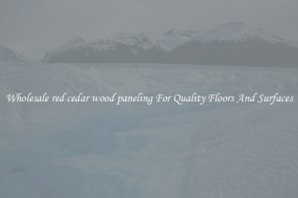 Wholesale red cedar wood paneling For Quality Floors And Surfaces