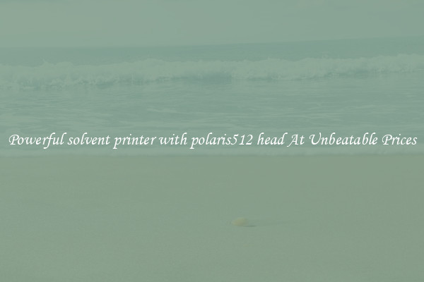 Powerful solvent printer with polaris512 head At Unbeatable Prices