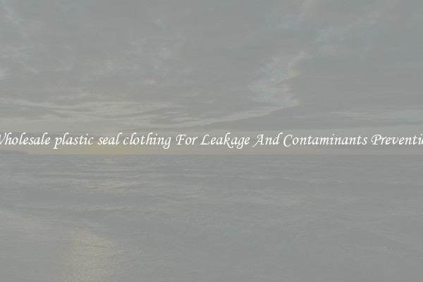 Wholesale plastic seal clothing For Leakage And Contaminants Prevention