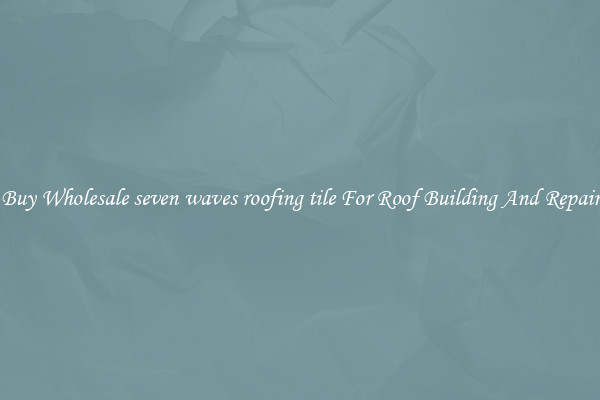 Buy Wholesale seven waves roofing tile For Roof Building And Repair