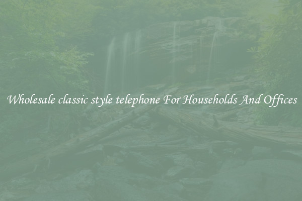 Wholesale classic style telephone For Households And Offices