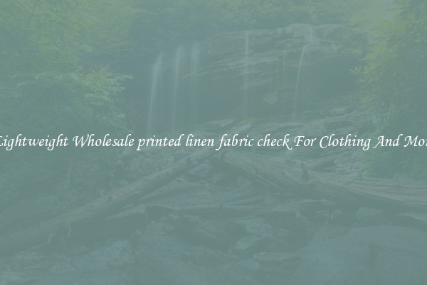 Lightweight Wholesale printed linen fabric check For Clothing And More