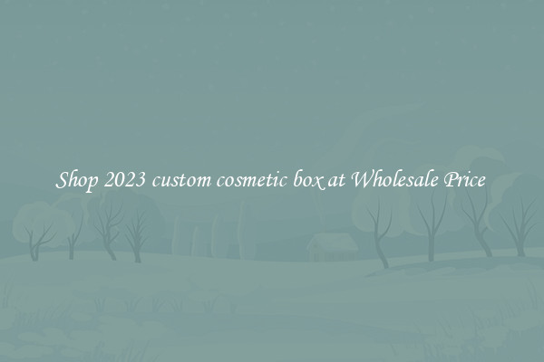 Shop 2023 custom cosmetic box at Wholesale Price 
