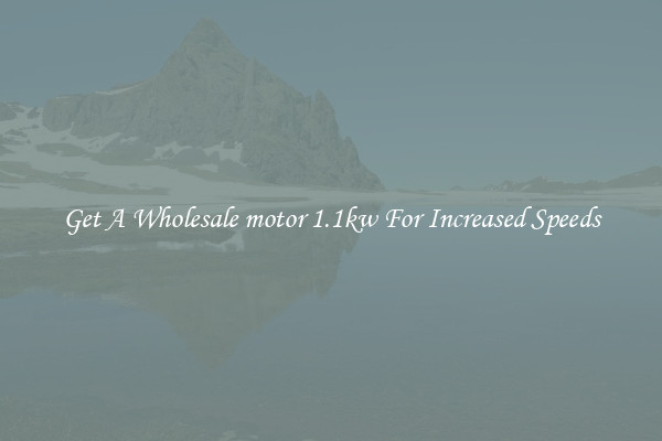 Get A Wholesale motor 1.1kw For Increased Speeds