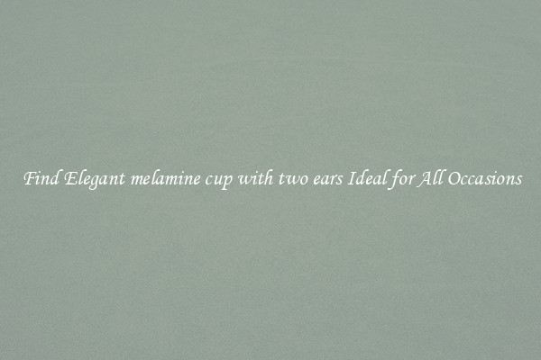 Find Elegant melamine cup with two ears Ideal for All Occasions