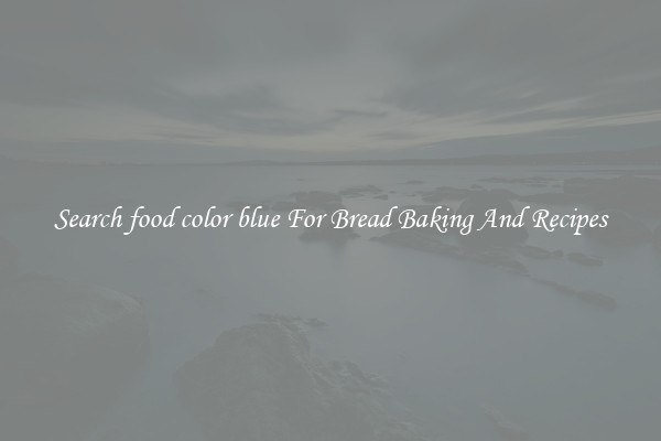Search food color blue For Bread Baking And Recipes