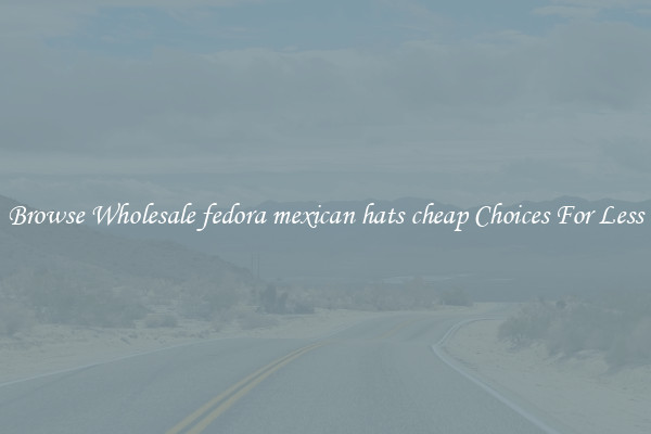Browse Wholesale fedora mexican hats cheap Choices For Less