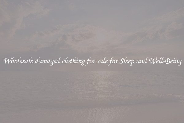 Wholesale damaged clothing for sale for Sleep and Well-Being