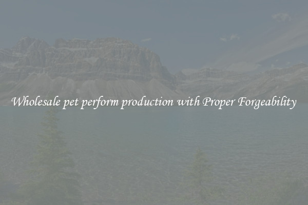 Wholesale pet perform production with Proper Forgeability 