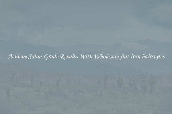 Achieve Salon-Grade Results With Wholesale flat iron hairstyles
