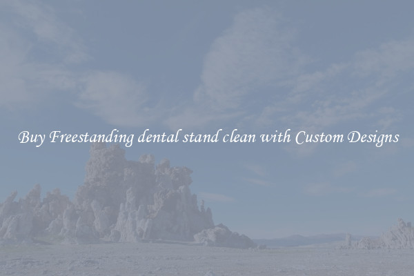 Buy Freestanding dental stand clean with Custom Designs